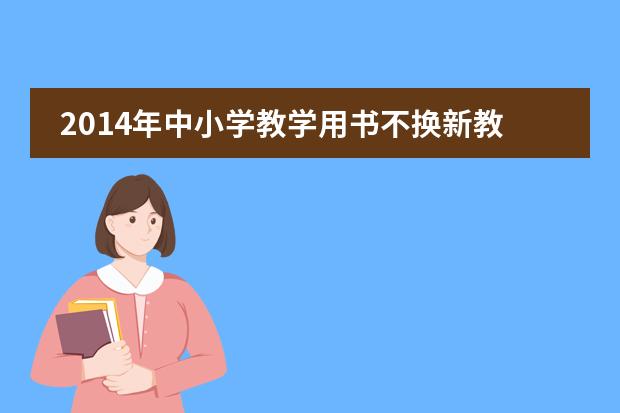 2014年中小学教学用书不换新教材