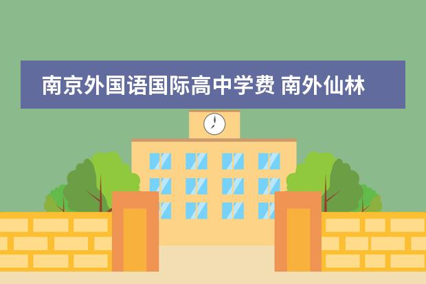 南京外国语国际高中学费 南外仙林分校学费是多少