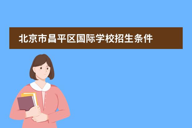 北京市昌平区国际学校招生条件