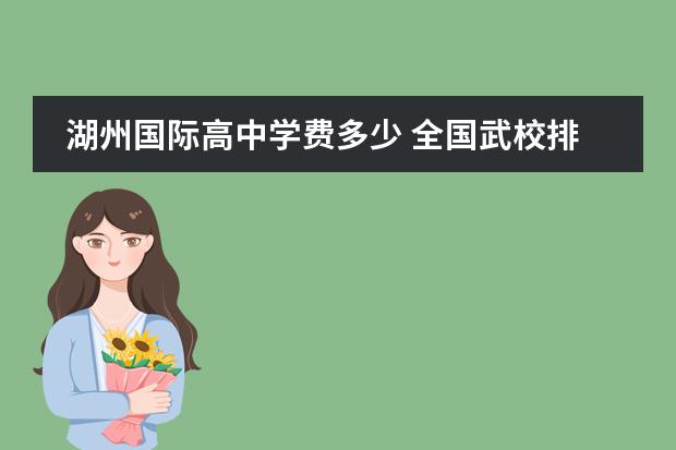 湖州国际高中学费多少 全国武校排名前十的有哪些