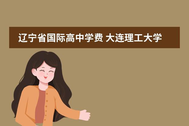 辽宁省国际高中学费 大连理工大学附属高中国际班怎么样