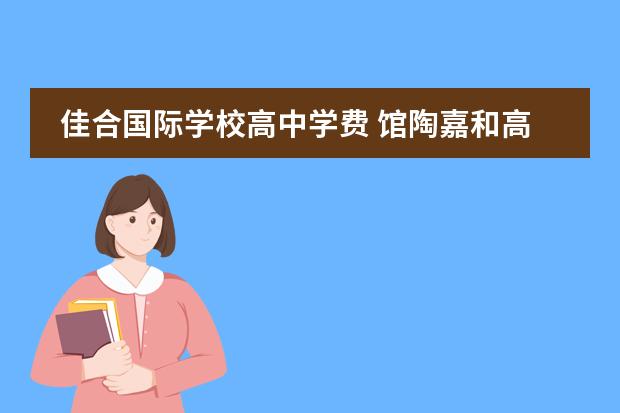 佳合国际学校高中学费 馆陶嘉和高中的录取分数线