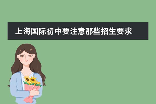 上海国际初中要注意那些招生要求
