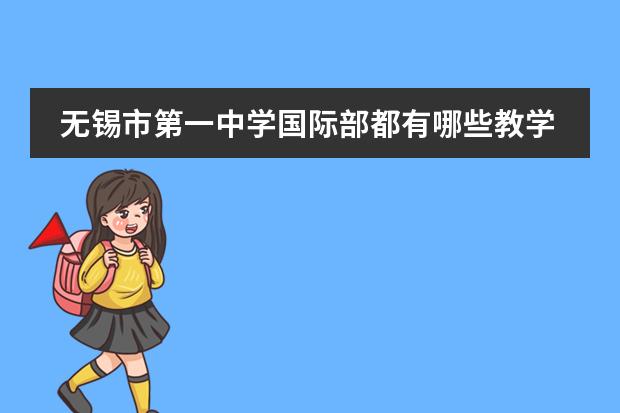 无锡市第一中学国际部都有哪些教学设施？