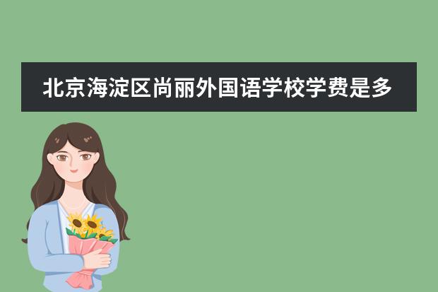 北京海淀区尚丽外国语学校学费是多少?