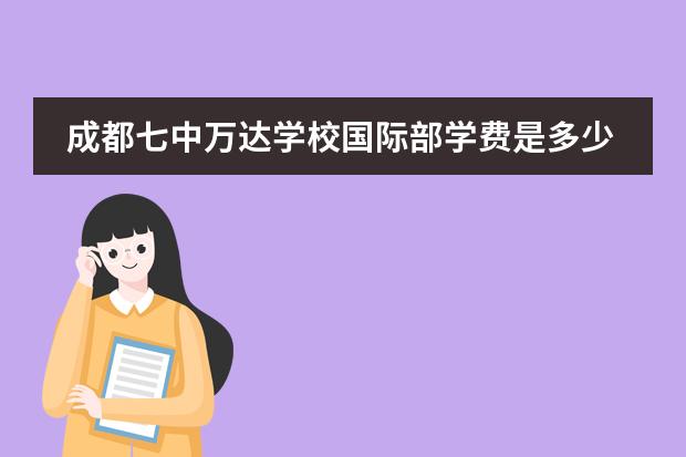 成都七中万达学校国际部学费是多少？