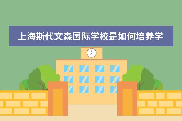 上海斯代文森国际学校是如何培养学生兴趣的?