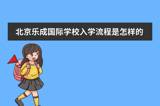 北京乐成国际学校入学流程是怎样的?