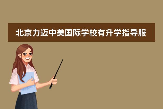 北京力迈中美国际学校有升学指导服务吗?