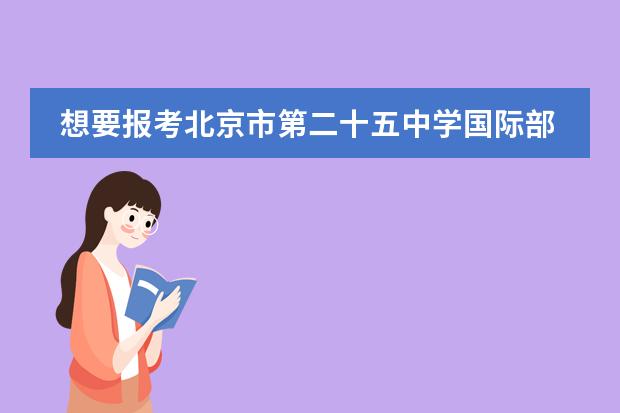 想要报考北京市第二十五中学国际部需要注意哪些问题?