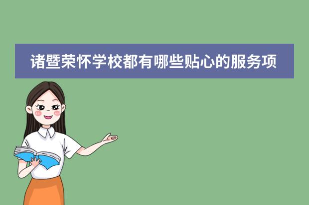 诸暨荣怀学校都有哪些贴心的服务项目?
