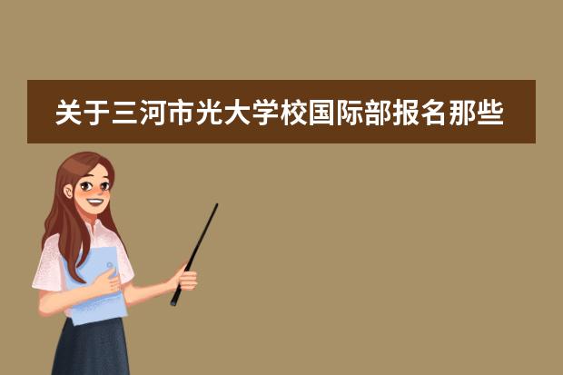 关于三河市光大学校国际部报名那些事&hellip;&hellip;