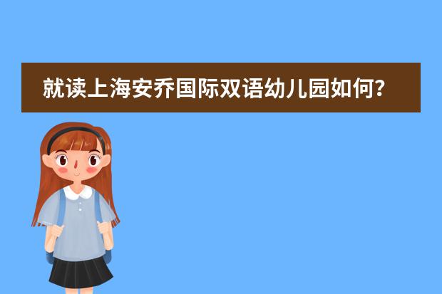 就读上海安乔国际双语幼儿园如何?