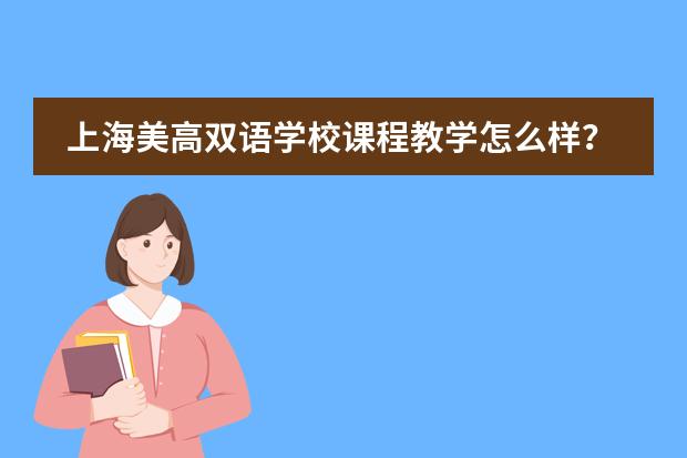 上海美高双语学校课程教学怎么样?
