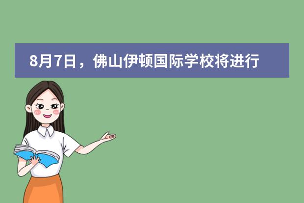 8月7日，佛山伊顿国际学校将进行入学考试