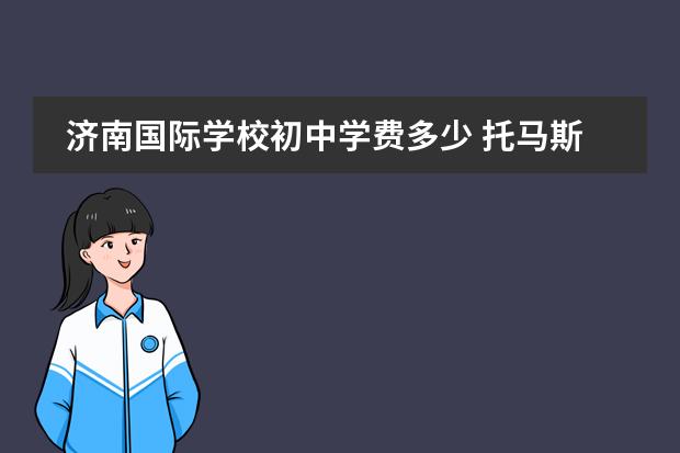 济南国际学校初中学费多少 托马斯国际学校能参加国内高考吗