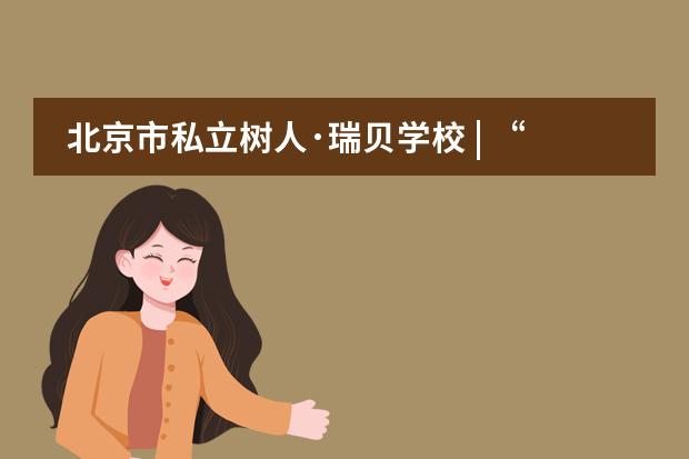 北京市私立树人&middot;瑞贝学校 | &ldquo;强棒天使进校园&rdquo;欢迎仪式隆重举行