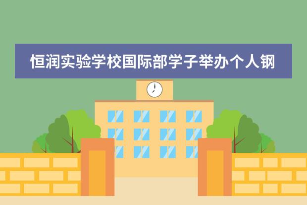恒润实验学校国际部学子举办个人钢琴演奏会