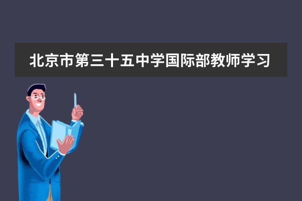 北京市第三十五中学国际部教师学习研讨会