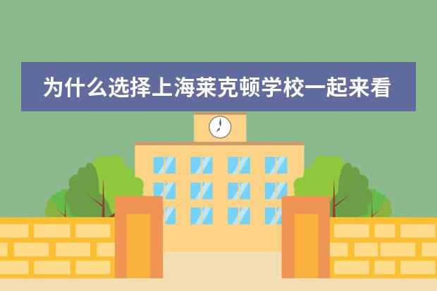 为什么选择上海莱克顿学校一起来看看吧!