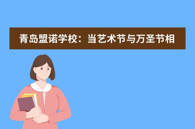 青岛盟诺学校:当艺术节与万圣节相遇,这很“盟诺”!