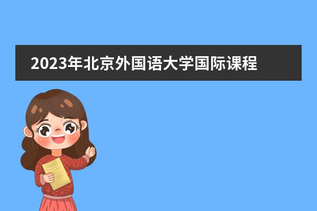 2023年北京外国语大学国际课程中心春季招生简章（附学费、课程）
