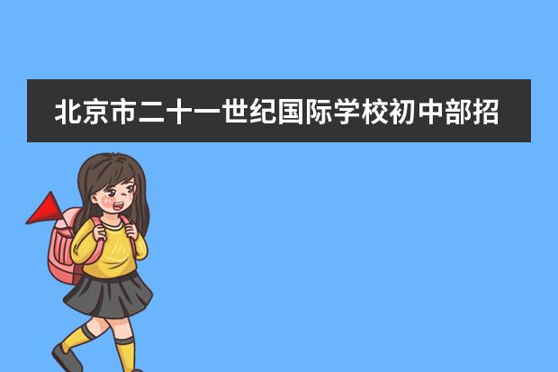 北京市二十一世纪国际学校初中部招生简章