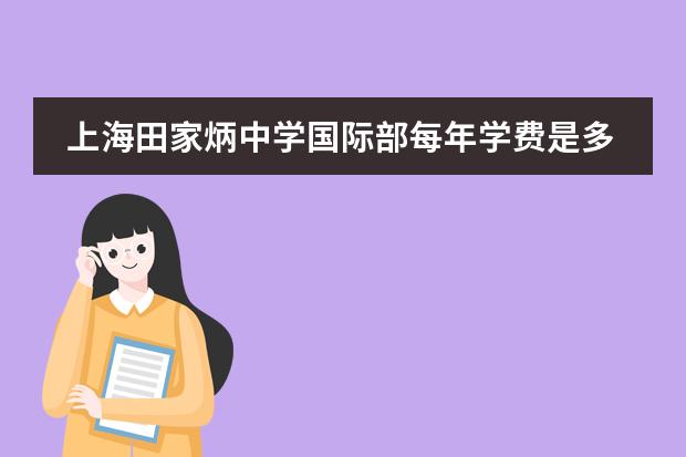 上海田家炳中学国际部每年学费是多少？开设的课程有哪些？