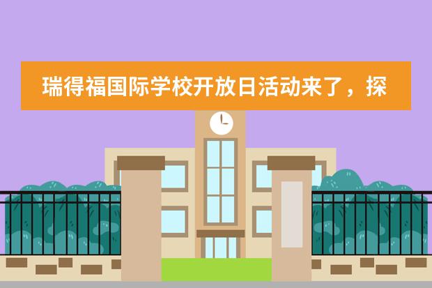 瑞得福国际学校开放日活动来了,探校约起来!