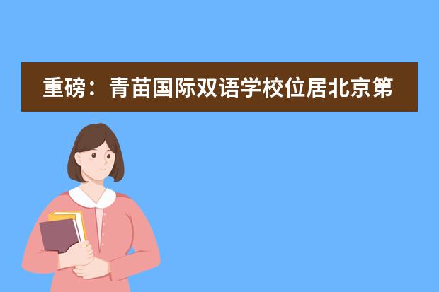 重磅：青苗国际双语学校位居北京第二，全国第六！
