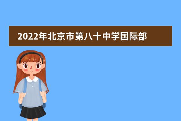 2022年北京市第八十中学国际部_学费_入学条件_怎么样