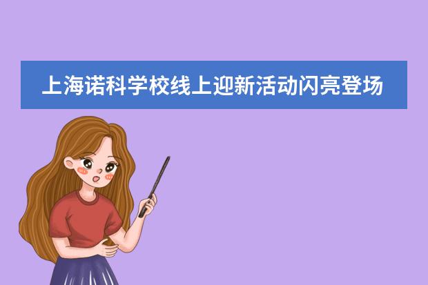 上海诺科学校线上迎新活动闪亮登场！