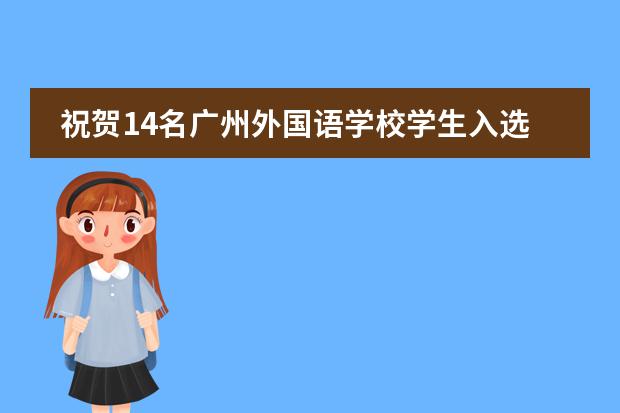 祝贺14名广州外国语学校学生入选2023年“英才计划”!