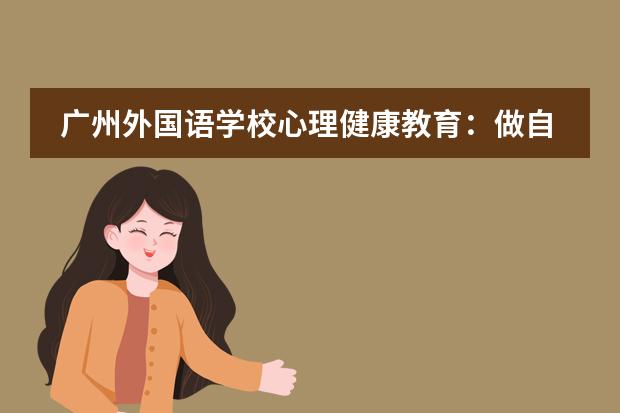 广州外国语学校心理健康教育:做自我的主人