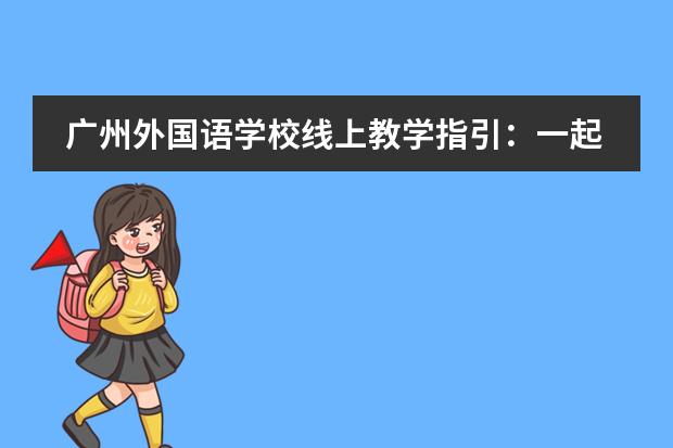 广州外国语学校线上教学指引:一起云端集合