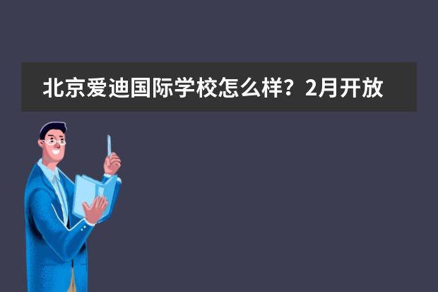 北京爱迪国际学校怎么样?2月开放日来实地探校吧!