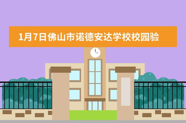 1月7日佛山市诺德安达学校校园验日新年专场邀您零距离看佛诺
