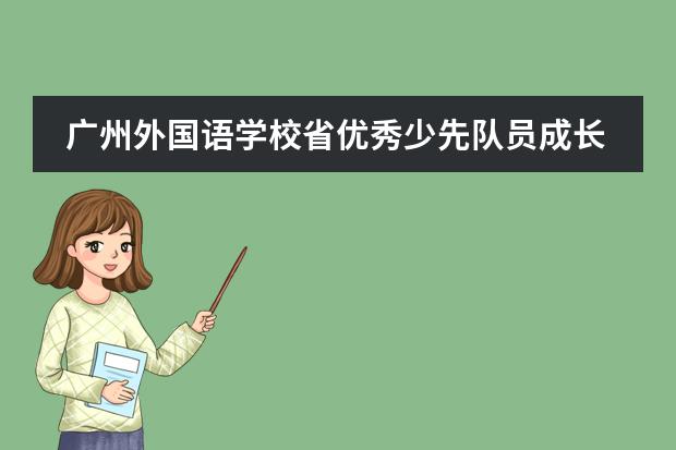 广州外国语学校省优秀少先队员成长记 | 奋斗正青春,我是追梦人