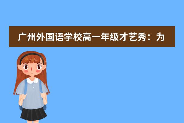 广州外国语学校高一年级才艺秀:为青春喝彩!