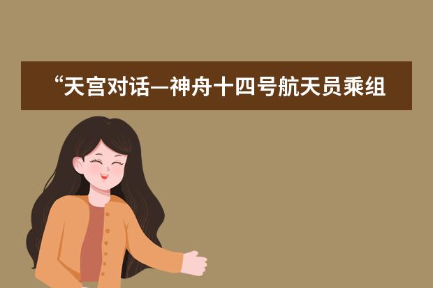 &ldquo;天宫对话&mdash;神舟十四号航天员乘组与东盟青少年问答&rdquo;活动在北京王府学校成功举行