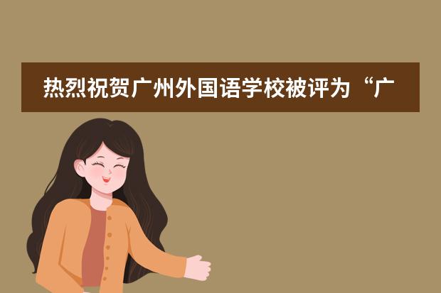 热烈祝贺广州外国语学校被评为“广州市2021年度教育工作先进集体”!
