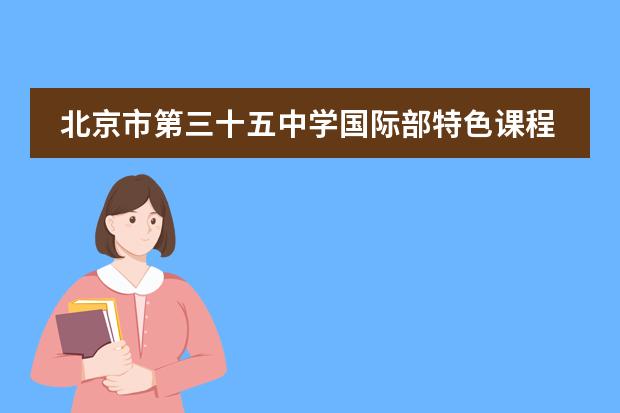 北京市第三十五中学国际部特色课程STEAM教育介绍