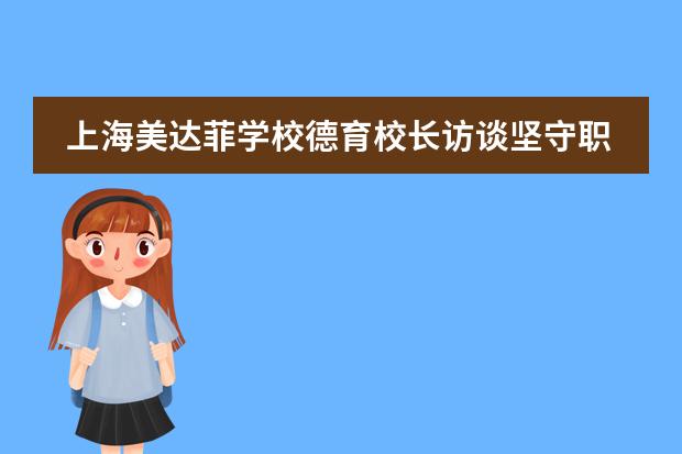 上海美达菲学校德育校长访谈坚守职责,好的教育能唤醒孩子的灵魂