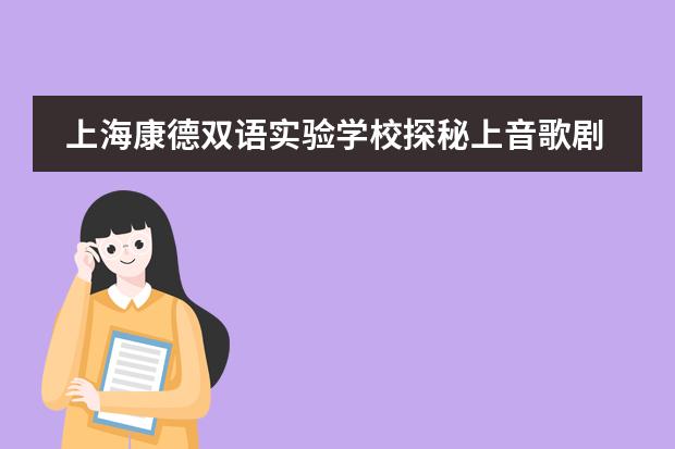 上海康德双语实验学校探秘上音歌剧院 康德基金会系列工作坊启动啦