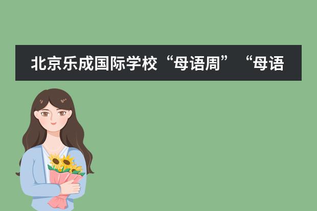北京乐成国际学校“母语周”“母语周”系列活动
