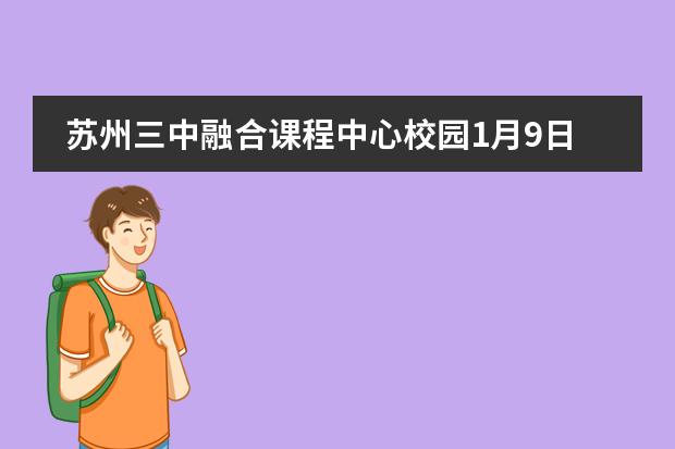 苏州三中融合课程中心校园1月9日开放日报名中！