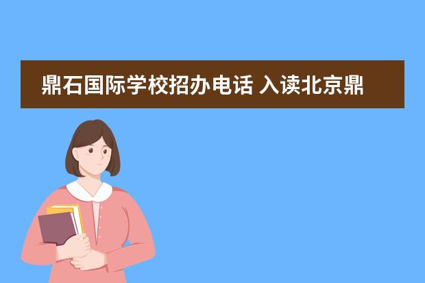 鼎石国际学校招办电话 入读北京鼎石国际学校需要参加测试吗?