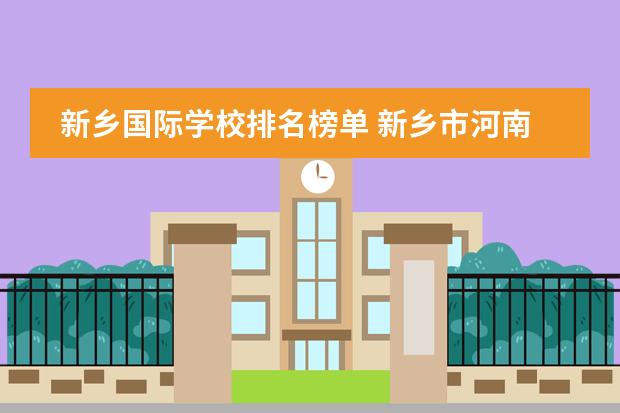 新乡国际学校排名榜单 新乡市河南师大附中双语国际学校怎么样