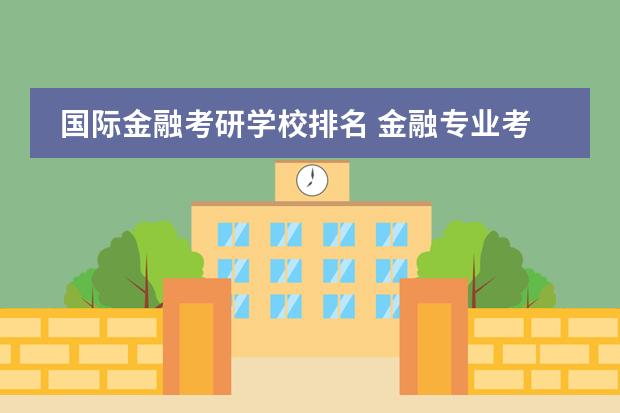 国际金融考研学校排名 金融专业考研院校排名