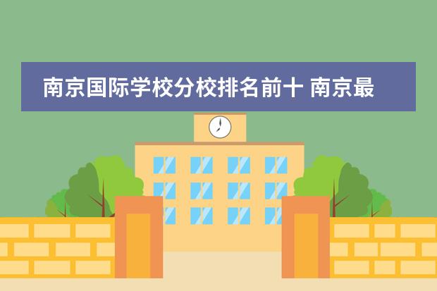 南京国际学校分校排名前十 南京最好的国际学校是哪一个